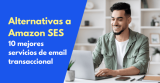 Alternativas a Amazon SES: los 10 mejores servicios de email transaccional