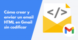 Cómo crear y enviar un email HTML en Gmail sin codificar