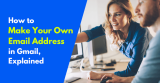 How to Make Your Own Email Address in Gmail, Explained 2026