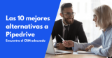 Las 10 mejores alternativas a Pipedrive en 2026: Encuentra el CRM adecuado