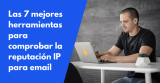 Las 7 mejores herramientas para comprobar la reputación IP para email en 2026