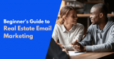 Beginner’s Guide to Real Estate Email Marketing in 2023