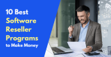 10 Best Software Reseller Programs to Make Money in 2026